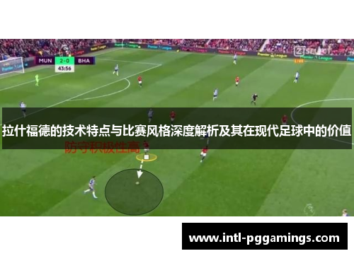 拉什福德的技术特点与比赛风格深度解析及其在现代足球中的价值