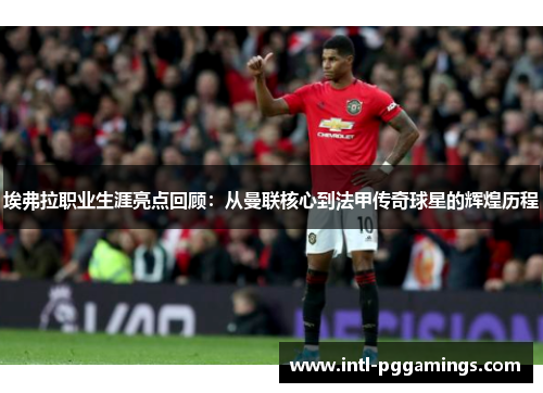 埃弗拉职业生涯亮点回顾：从曼联核心到法甲传奇球星的辉煌历程