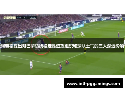 阿劳霍复出对巴萨防线稳定性进攻组织和球队士气的三大深远影响